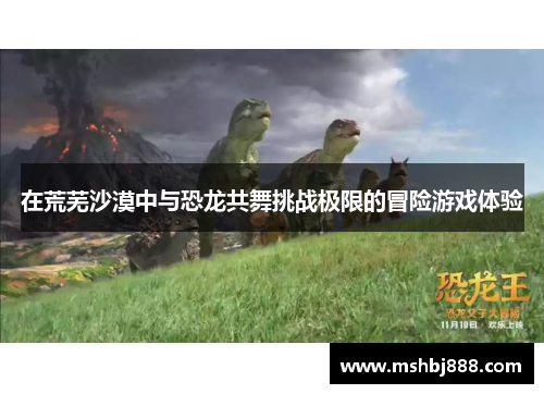 在荒芜沙漠中与恐龙共舞挑战极限的冒险游戏体验